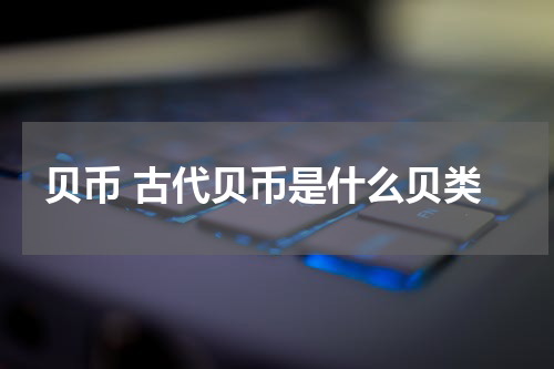 贝币 古代贝币是什么贝类