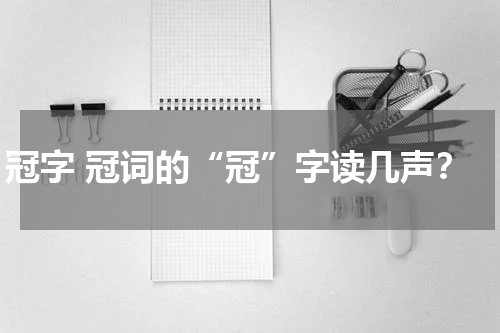 冠字 冠词的“冠”字读几声？