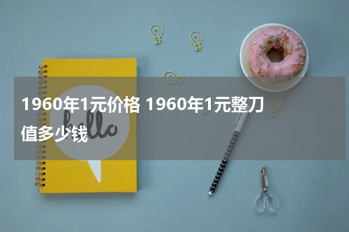 1960年1元价格 1960年1元整刀值多少钱