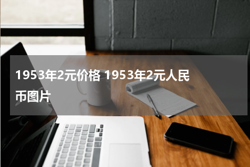1953年2元价格 1953年2元人民币图片