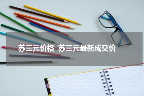 苏三元价格  苏三元最新成交价