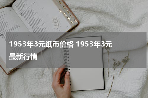 1953年3元纸币价格 1953年3元最新行情