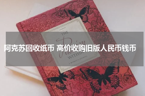 阿克苏回收纸币 高价收购旧版人民币钱币