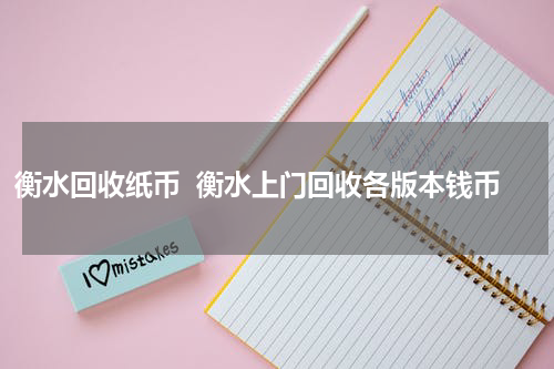 衡水回收纸币  衡水上门回收各版本钱币