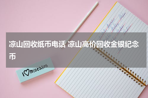 凉山回收纸币电话 凉山高价回收金银纪念币
