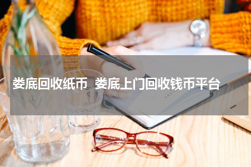 娄底回收纸币  娄底上门回收钱币平台