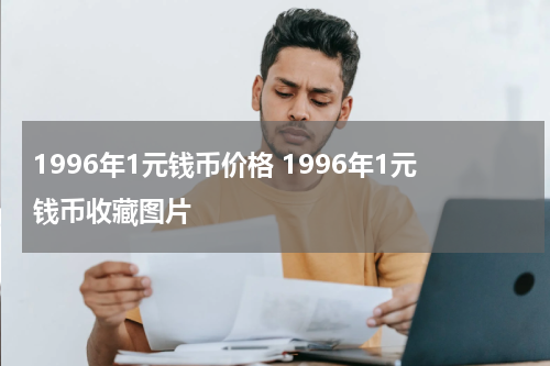 1996年1元钱币价格 1996年1元钱币收藏图片