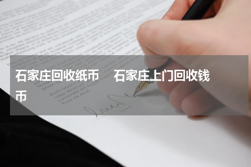 石家庄回收纸币    石家庄上门回收钱币