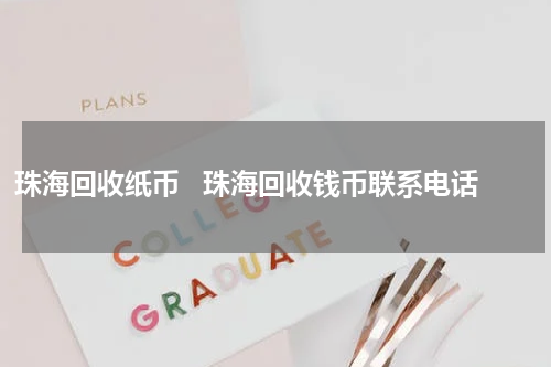 珠海回收纸币   珠海回收钱币联系电话