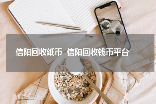信阳回收纸币  信阳回收钱币平台
