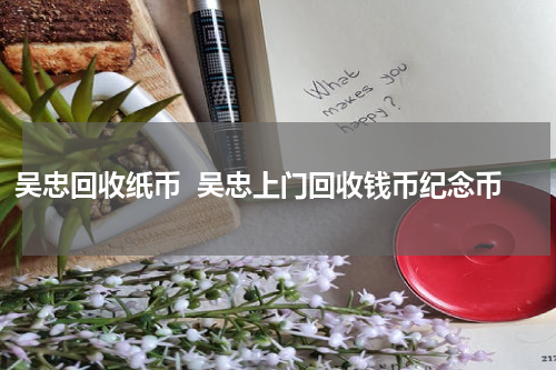 吴忠回收纸币  吴忠上门回收钱币纪念币