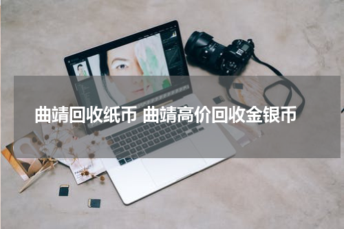曲靖回收纸币 曲靖高价回收金银币