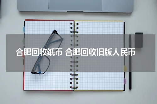 合肥回收纸币 合肥回收旧版人民币