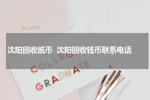 沈阳回收纸币  沈阳回收钱币联系电话