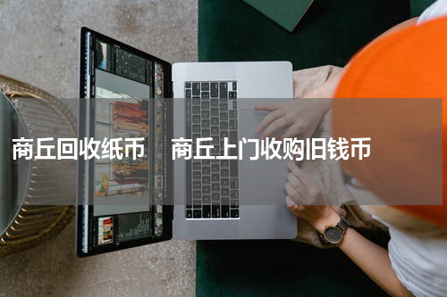 商丘回收纸币    商丘上门收购旧钱币