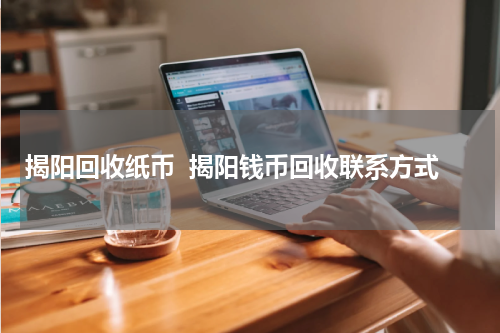 揭阳回收纸币  揭阳钱币回收联系方式