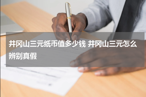 井冈山三元纸币值多少钱 井冈山三元怎么辨别真假