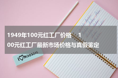 1949年100元红工厂价格    100元红工厂最新市场价格与真假鉴定