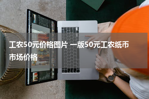 工农50元价格图片 一版50元工农纸币市场价格