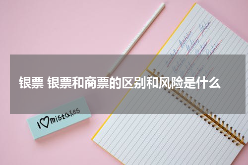银票 银票和商票的区别和风险是什么