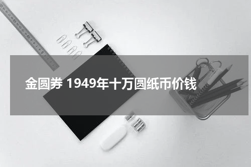 金圆券 1949年十万圆纸币价钱