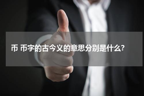 币 币字的古今义的意思分别是什么？