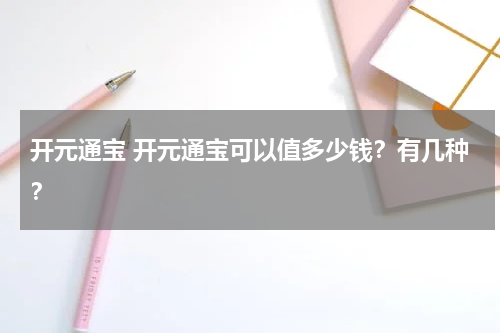 开元通宝 开元通宝可以值多少钱？有几种？