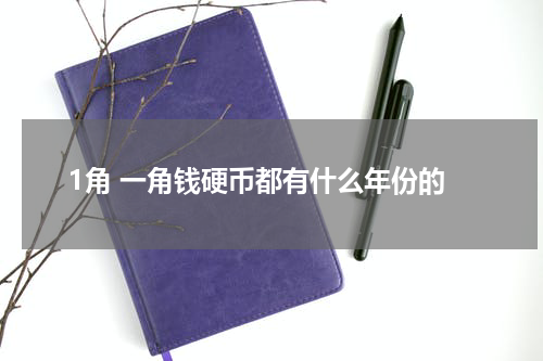 1角 一角钱硬币都有什么年份的