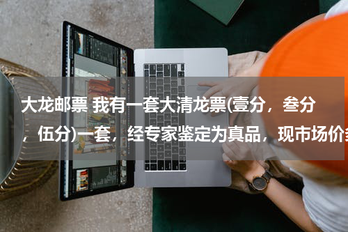 大龙邮票 我有一套大清龙票(壹分，叁分，伍分)一套，经专家鉴定为真品，现市场价多少钱？
